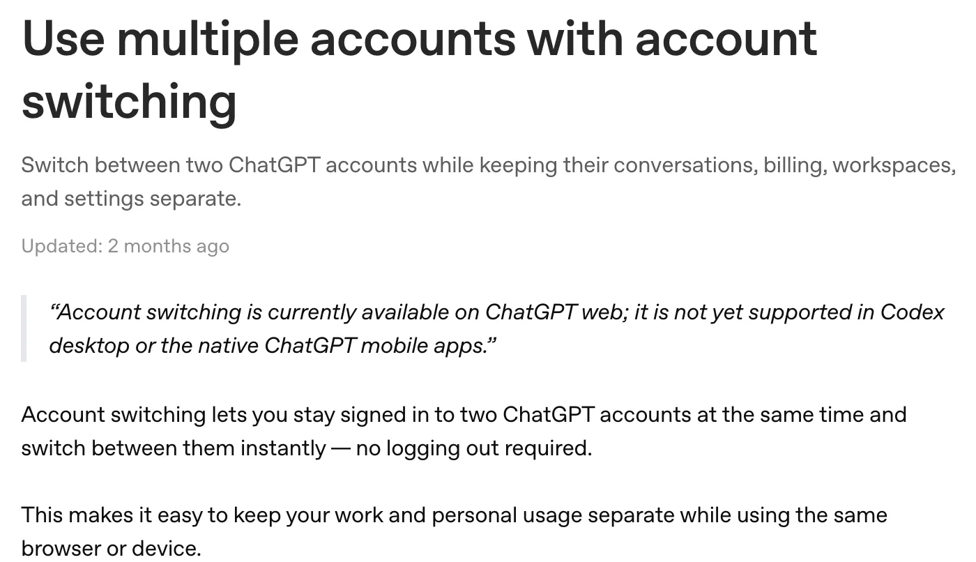 OpenAI Help Center article Use multiple accounts with account switching, stating that account switching is currently available on ChatGPT web and not yet supported in Codex desktop or the native ChatGPT mobile apps, and that you can stay signed in to two ChatGPT accounts and keep chats, memory, history, billing and workspaces fully separate.