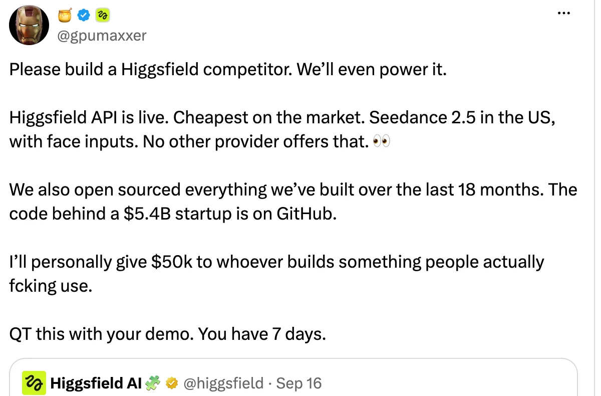 An X post by @gpumaxxer, shown with a verified badge and a Higgsfield affiliation badge: 'Please build a Higgsfield competitor. We'll even power it. Higgsfield API is live. Cheapest on the market. Seedance 2.5 in the US, with face inputs. No other provider offers that. We also open sourced everything we've built over the last 18 months. The code behind a $5.4B startup is on GitHub. I'll personally give $50k to whoever builds something people actually fcking use. QT this with your demo. You have 7 days.' It quotes Higgsfield AI's 16 September post introducing the Higgsfield API.